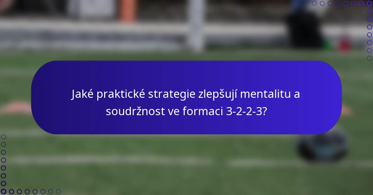 Jaké praktické strategie zlepšují mentalitu a soudržnost ve formaci 3-2-2-3?