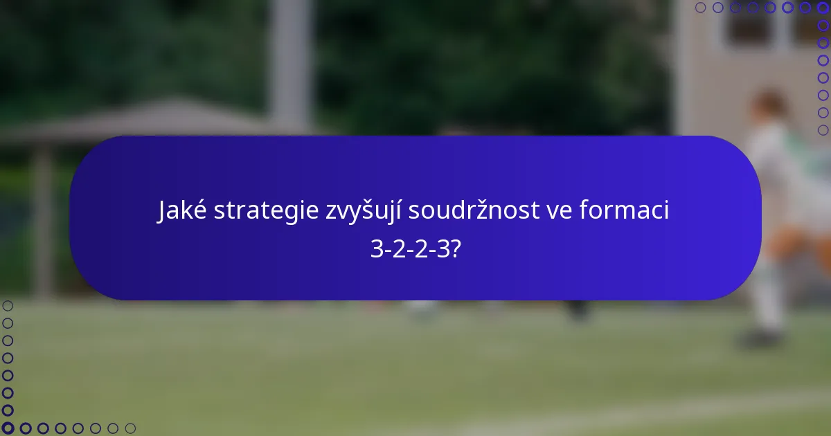Jaké strategie zvyšují soudržnost ve formaci 3-2-2-3?