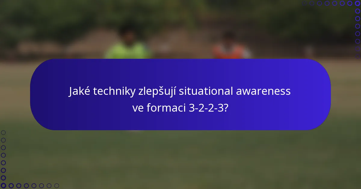Jaké techniky zlepšují situational awareness ve formaci 3-2-2-3?