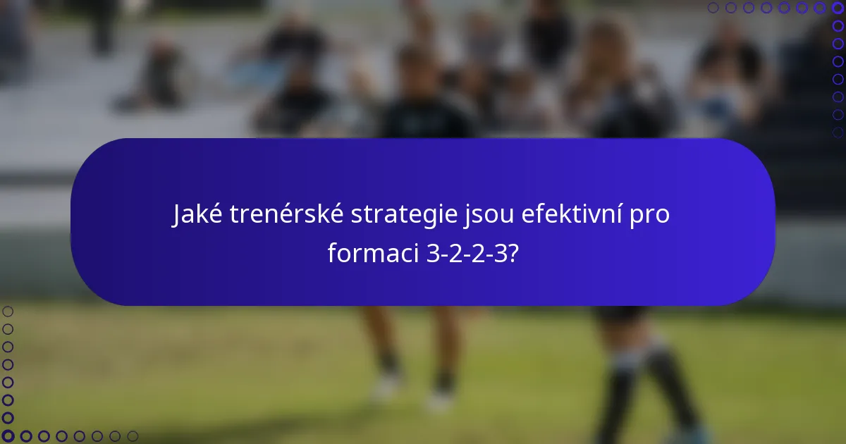 Jaké trenérské strategie jsou efektivní pro formaci 3-2-2-3?