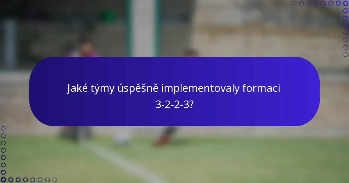 Jaké týmy úspěšně implementovaly formaci 3-2-2-3?