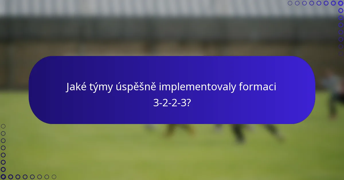 Jaké týmy úspěšně implementovaly formaci 3-2-2-3?