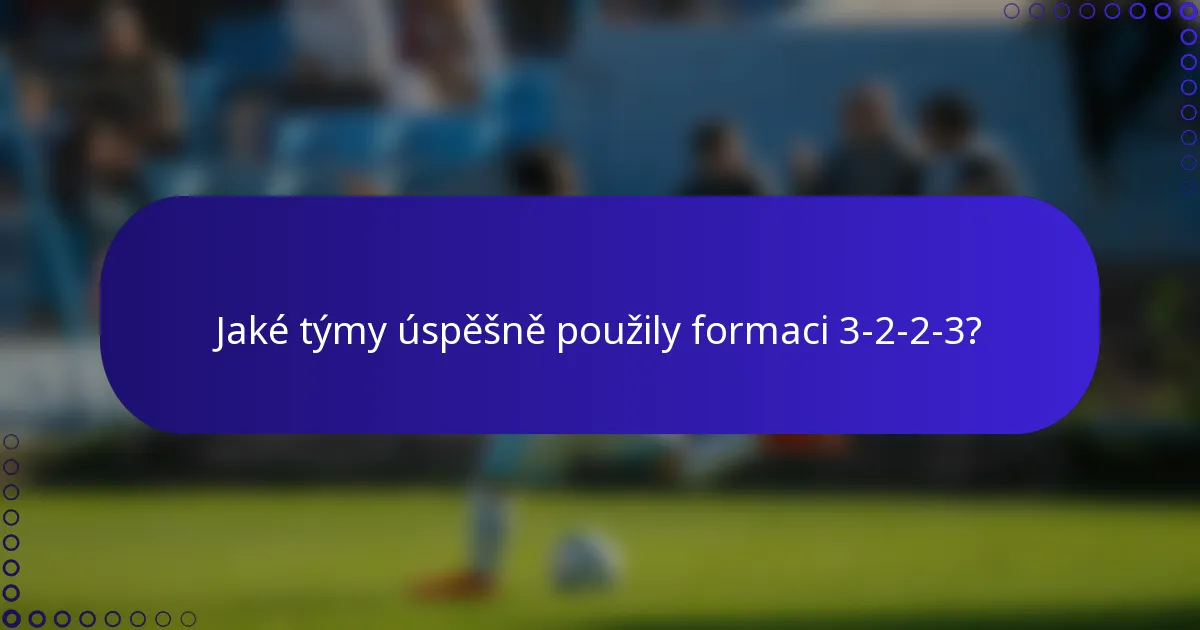 Jaké týmy úspěšně použily formaci 3-2-2-3?