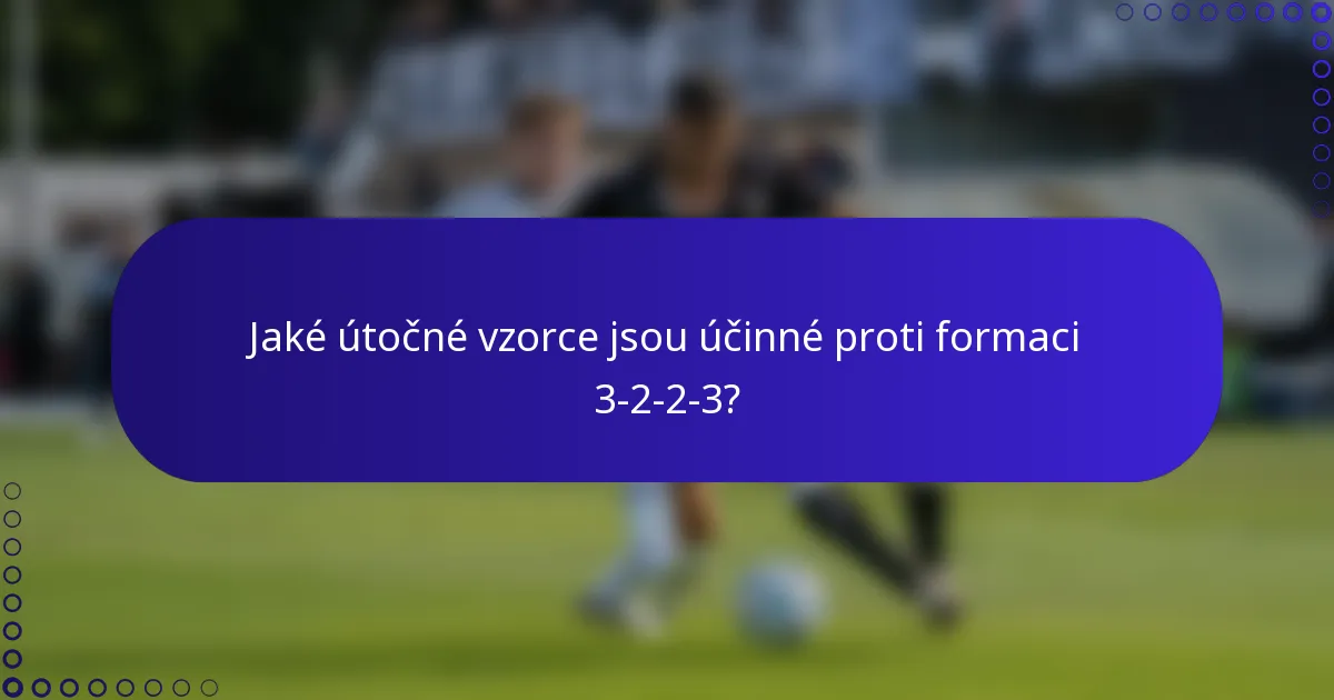 Jaké útočné vzorce jsou účinné proti formaci 3-2-2-3?