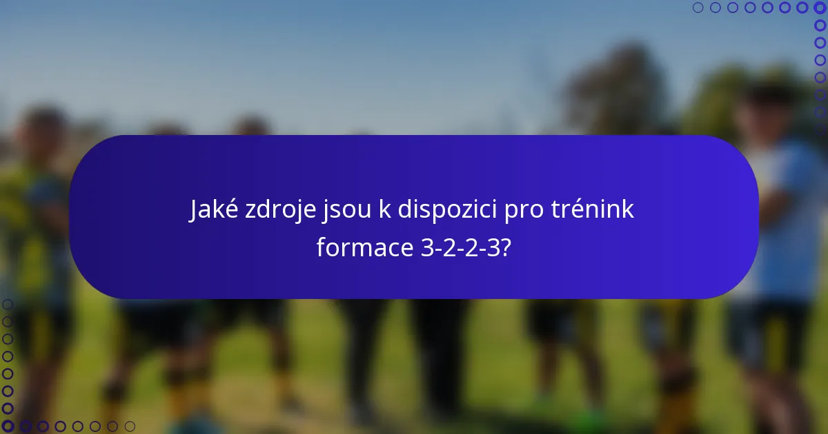 Jaké zdroje jsou k dispozici pro trénink formace 3-2-2-3?