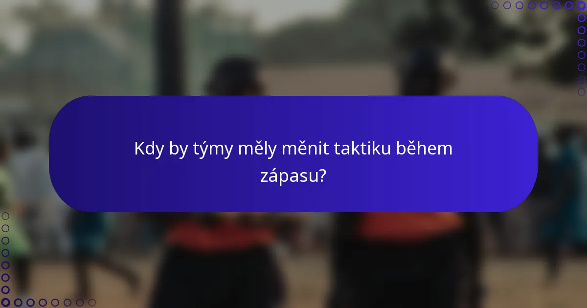 Kdy by týmy měly měnit taktiku během zápasu?