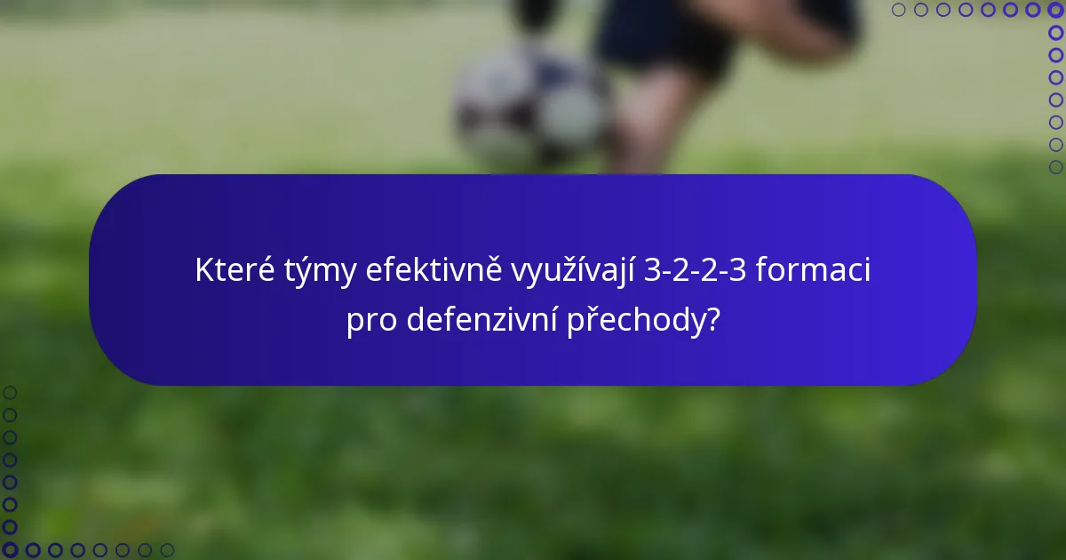 Které týmy efektivně využívají 3-2-2-3 formaci pro defenzivní přechody?