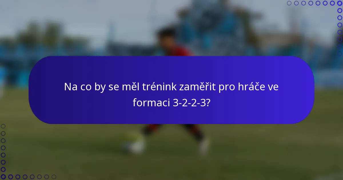 Na co by se měl trénink zaměřit pro hráče ve formaci 3-2-2-3?